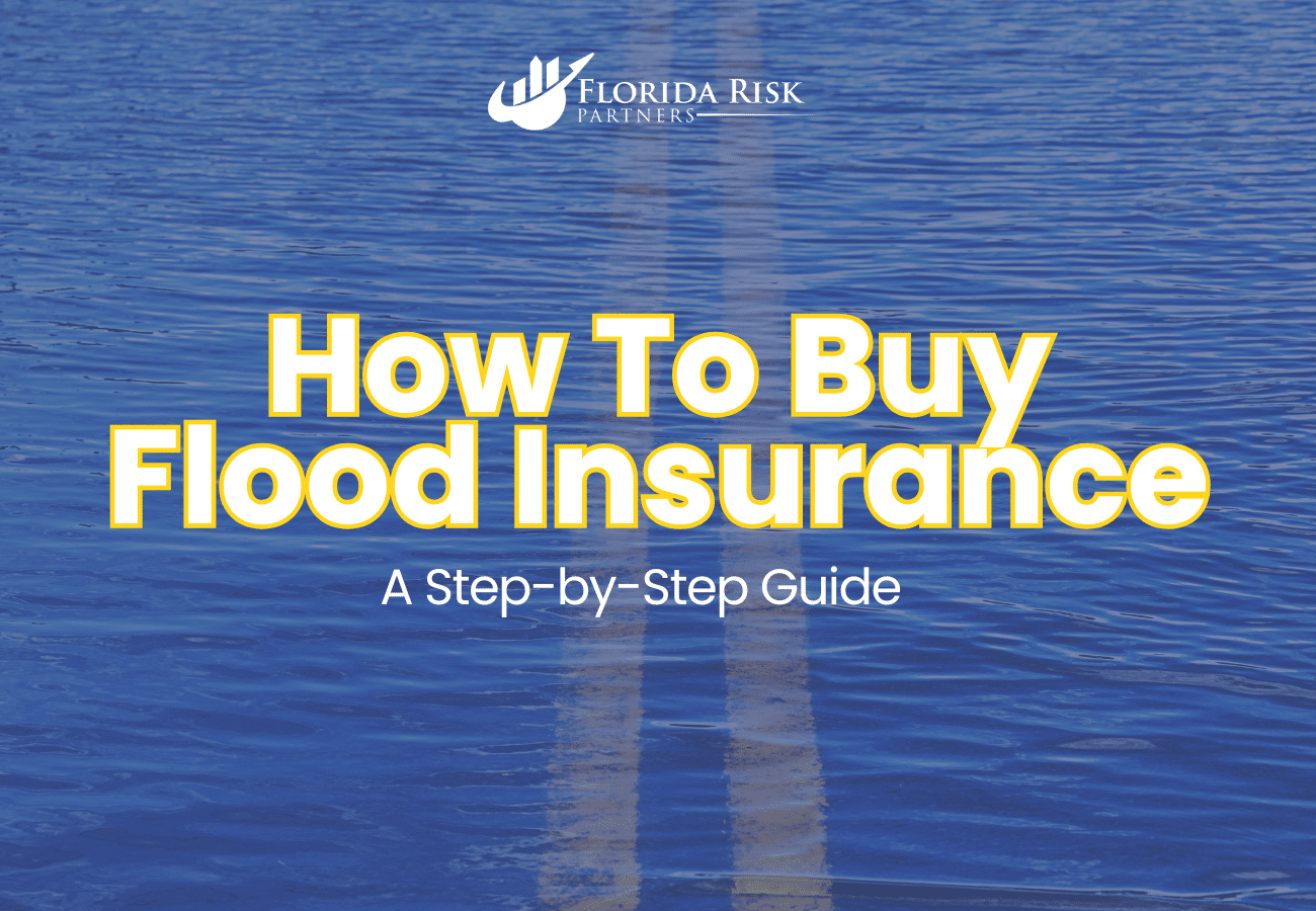 How to Buy Flood Insurance: A Step-by-Step Guide - Florida Risk Partners